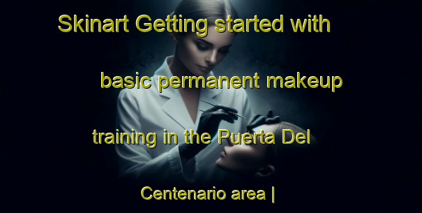 Skinart Getting started with basic permanent makeup training in the Puerta Del Centenario area | PermanentmakeupTraining | PermanentmakeupClasses | SkinartTraining-Mexico